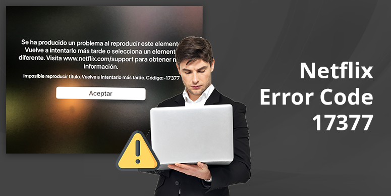 Troubleshoot Netflix Error Code 17377 Quickly On Your Device