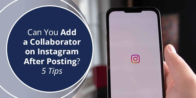 Can You Add a Collaborator on Instagram After Posting? 5 Tips